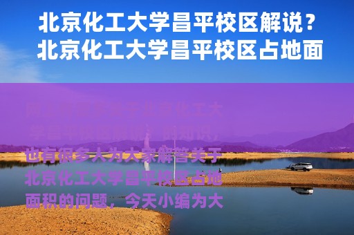 北京化工大学昌平校区解说？ 北京化工大学昌平校区占地面积