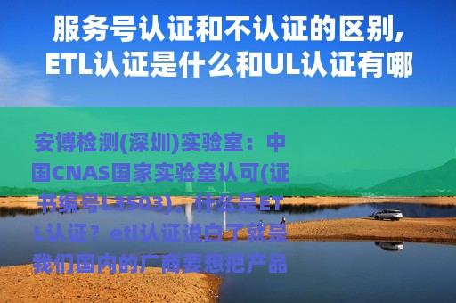 服务号认证和不认证的区别,ETL认证是什么和UL认证有哪些区别