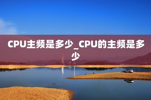 CPU主频是多少_CPU的主频是多少