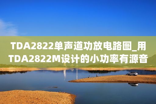 TDA2822单声道功放电路图_用TDA2822M设计的小功率有源音箱