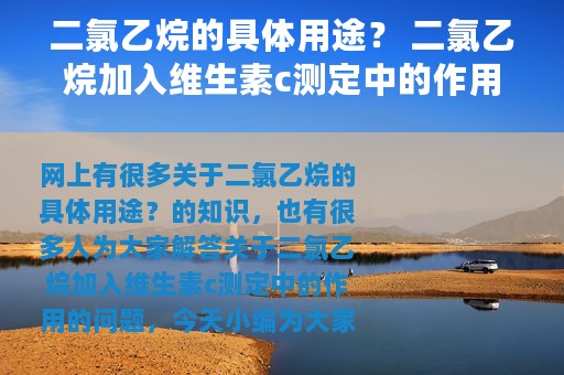 二氯乙烷的具体用途？ 二氯乙烷加入维生素c测定中的作用