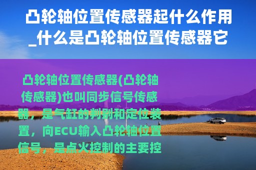 凸轮轴位置传感器起什么作用_什么是凸轮轴位置传感器它的作用是什么
