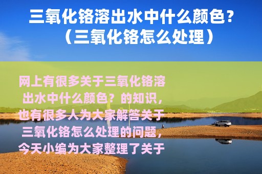 三氧化铬溶出水中什么颜色？（三氧化铬怎么处理）