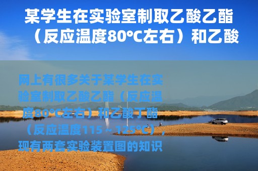 某学生在实验室制取乙酸乙酯（反应温度80℃左右）和乙酸丁酯（反应温度115～125℃），现有两套实验装置图（乙酸丁酯为什么采用直接回流）
