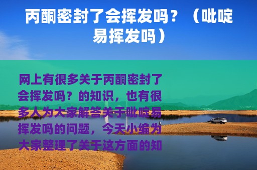 丙酮密封了会挥发吗？（吡啶易挥发吗）