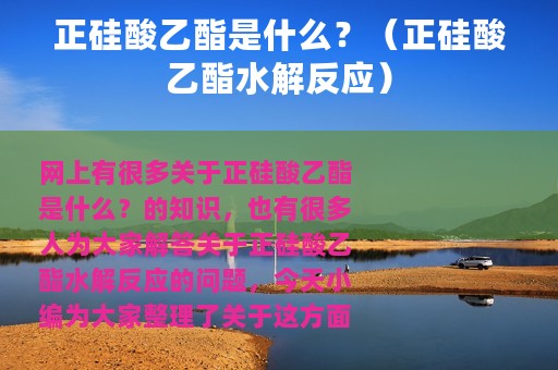 正硅酸乙酯是什么？（正硅酸乙酯水解反应）