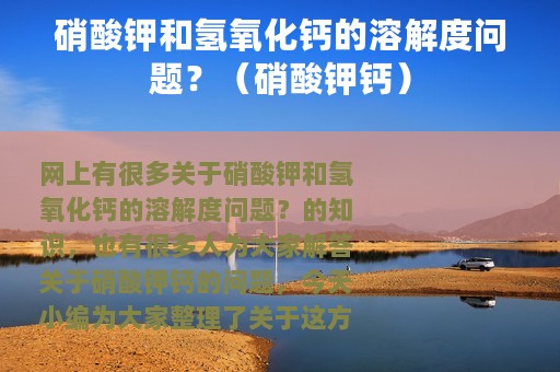 硝酸钾和氢氧化钙的溶解度问题？（硝酸钾钙）