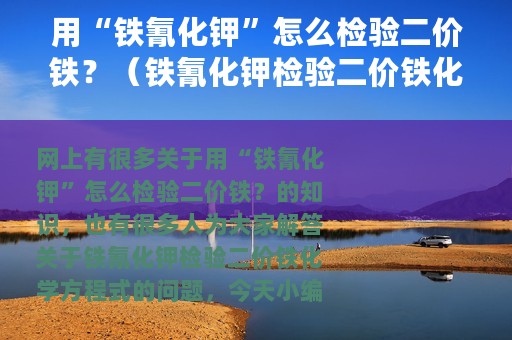 用“铁氰化钾”怎么检验二价铁？（铁氰化钾检验二价铁化学方程式）