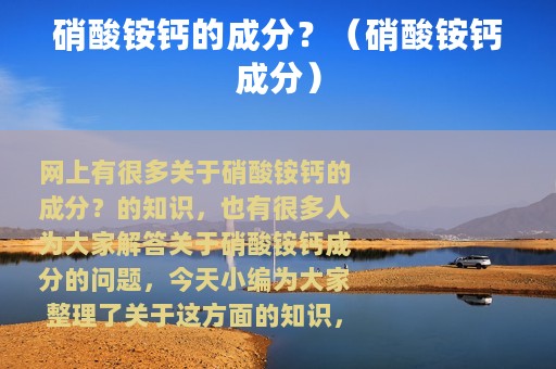 硝酸铵钙的成分？（硝酸铵钙成分）