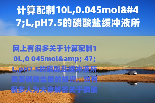 计算配制10L,0.045mol/L,pH7.5的磷酸盐缓冲液所需要磷酸盐量（磷酸盐缓冲液浓度计算）