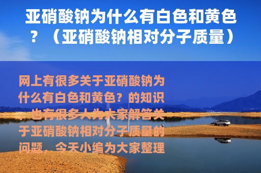 亚硝酸钠为什么有白色和黄色？（亚硝酸钠相对分子质量）