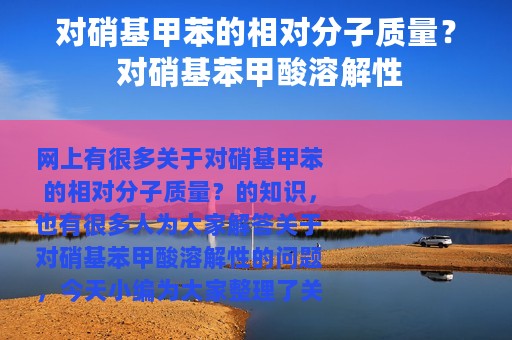 对硝基甲苯的相对分子质量？ 对硝基苯甲酸溶解性