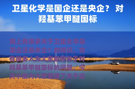 卫星化学是国企还是央企？ 对羟基苯甲醚国标