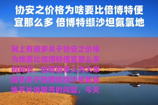 协安之价格为啥要比倍博特便宜那么多 倍博特缬沙坦氨氯地平片说明书