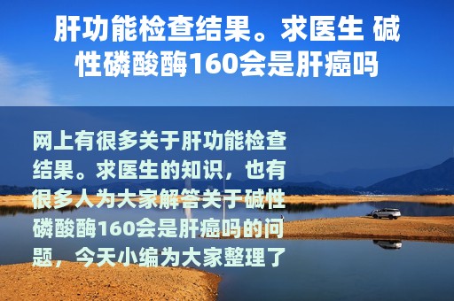 肝功能检查结果。求医生 碱性磷酸酶160会是肝癌吗