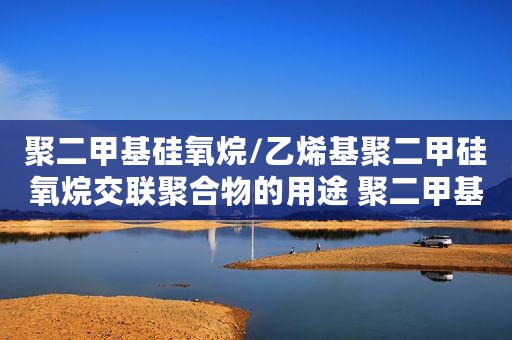 聚二甲基硅氧烷/乙烯基聚二甲硅氧烷交联聚合物的用途 聚二甲基硅氧烷聚合反应式