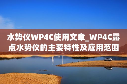 水势仪WP4C使用文章_WP4C露点水势仪的主要特性及应用范围