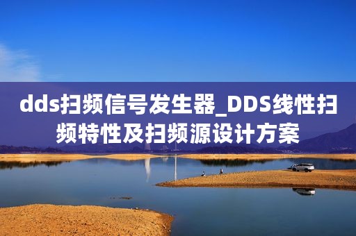 dds扫频信号发生器_DDS线性扫频特性及扫频源设计方案