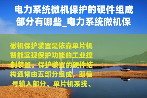 电力系统微机保护的硬件组成部分有哪些_电力系统微机保护的硬件组成部分