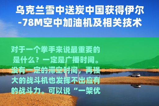乌克兰雪中送炭中国获得伊尔-78M空中加油机及相关技术空军战机如虎添翼
