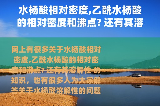 水杨酸相对密度,乙酰水杨酸的相对密度和沸点? 还有其溶解性. 水杨醛溶解性