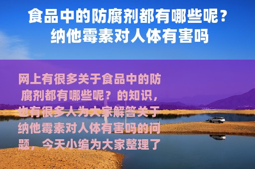 食品中的防腐剂都有哪些呢？ 纳他霉素对人体有害吗