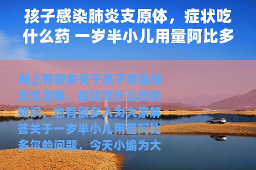 孩子感染肺炎支原体，症状吃什么药 一岁半小儿用量阿比多尔