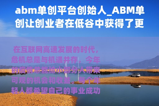 abm单创平台创始人_ABM单创让创业者在低谷中获得了更多的机遇
