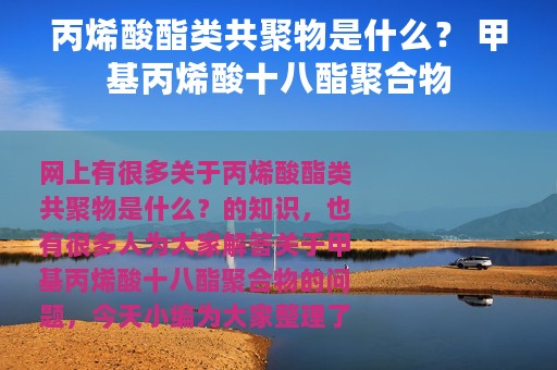 丙烯酸酯类共聚物是什么？ 甲基丙烯酸十八酯聚合物