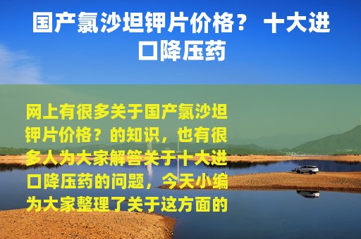 国产氯沙坦钾片价格？ 十大进口降压药