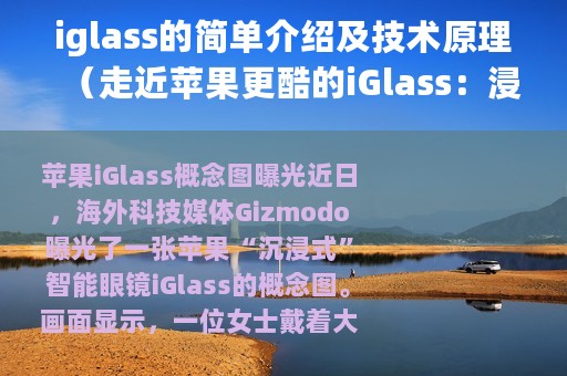 iglass的简单介绍及技术原理（走近苹果更酷的iGlass：浸入式智能眼镜）