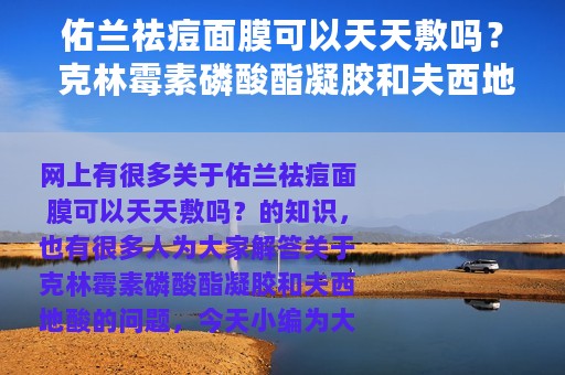 佑兰祛痘面膜可以天天敷吗？ 克林霉素磷酸酯凝胶和夫西地酸