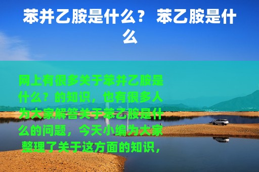 苯并乙胺是什么？ 苯乙胺是什么