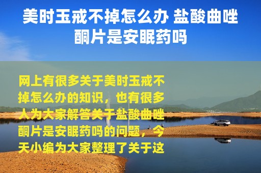 美时玉戒不掉怎么办 盐酸曲唑酮片是安眠药吗