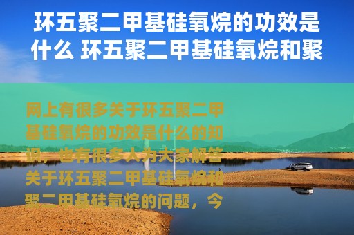 环五聚二甲基硅氧烷的功效是什么 环五聚二甲基硅氧烷和聚二甲基硅氧烷