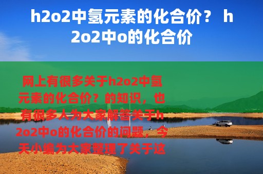 h2o2中氢元素的化合价？ h2o2中o的化合价