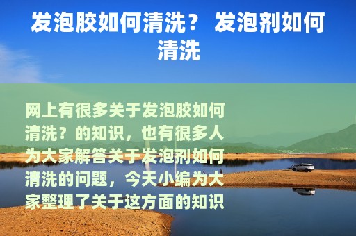 发泡胶如何清洗？ 发泡剂如何清洗