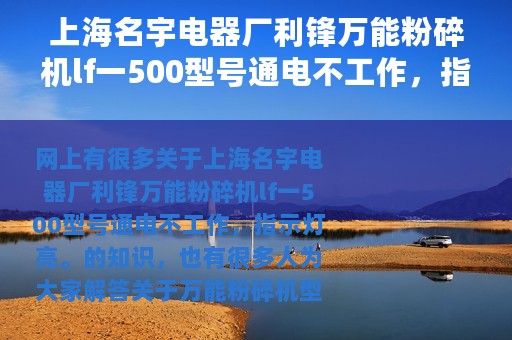 上海名宇电器厂利锋万能粉碎机lf一500型号通电不工作，指示灯亮。 万能粉碎机型号大全
