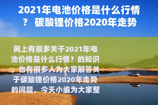 2021年电池价格是什么行情？ 碳酸锂价格2020年走势