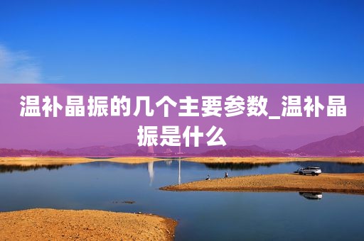 温补晶振的几个主要参数_温补晶振是什么