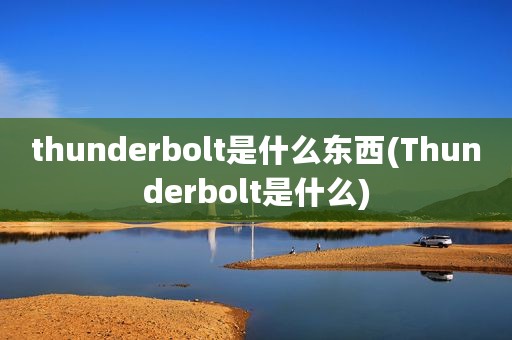 thunderbolt是什么东西(Thunderbolt是什么)