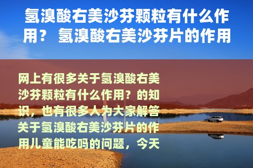 氢溴酸右美沙芬颗粒有什么作用？ 氢溴酸右美沙芬片的作用儿童能吃吗