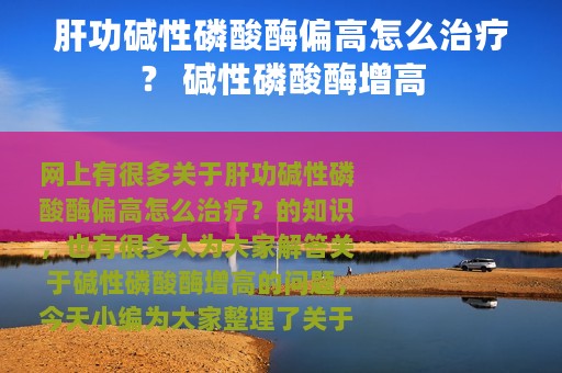 肝功碱性磷酸酶偏高怎么治疗？ 碱性磷酸酶增高