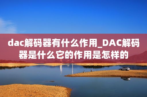 dac解码器有什么作用_DAC解码器是什么它的作用是怎样的