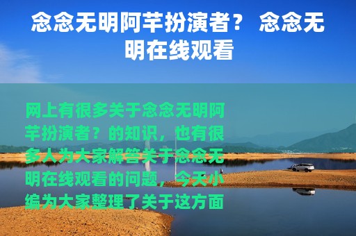 念念无明阿芊扮演者？ 念念无明在线观看
