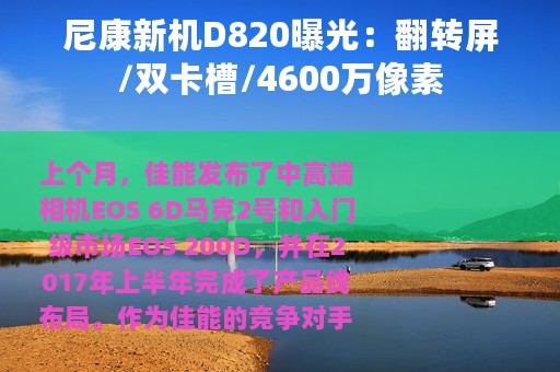 尼康新机D820曝光：翻转屏/双卡槽/4600万像素