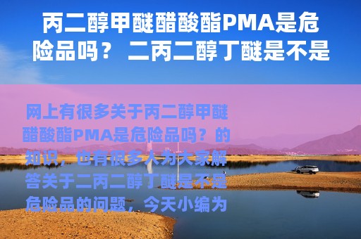 丙二醇甲醚醋酸酯PMA是危险品吗？ 二丙二醇丁醚是不是危险品