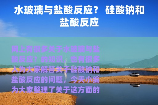 水玻璃与盐酸反应？ 硅酸钠和盐酸反应