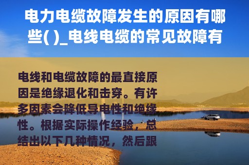 电力电缆故障发生的原因有哪些( )_电线电缆的常见故障有哪些是由什么原因造成的