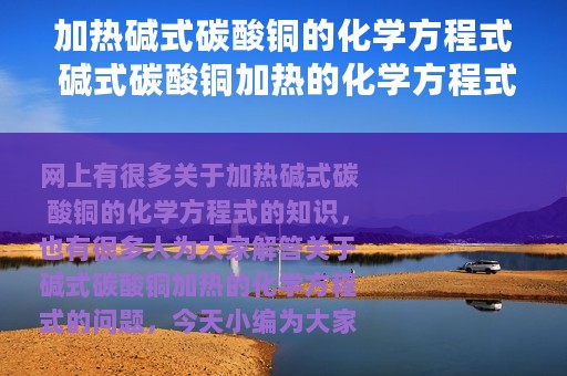 加热碱式碳酸铜的化学方程式 碱式碳酸铜加热的化学方程式